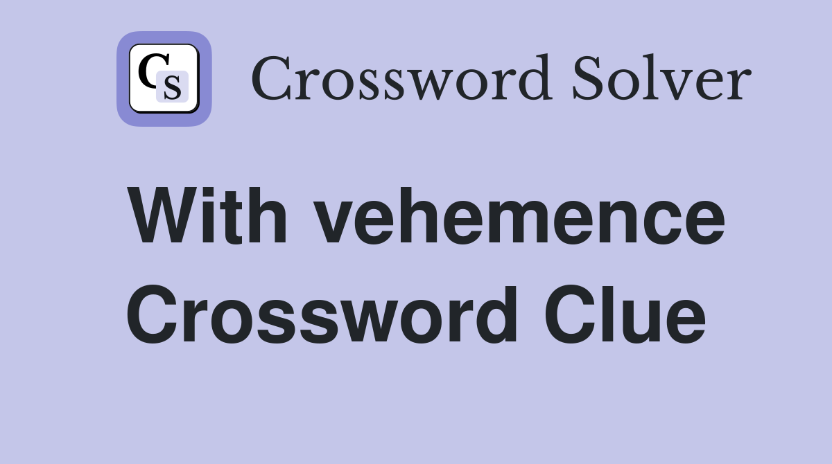 With vehemence Crossword Clue