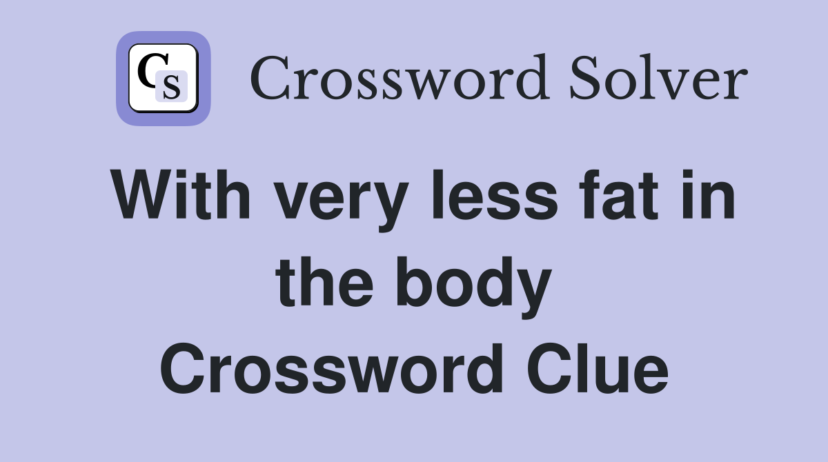 With very less fat in the body Crossword Clue