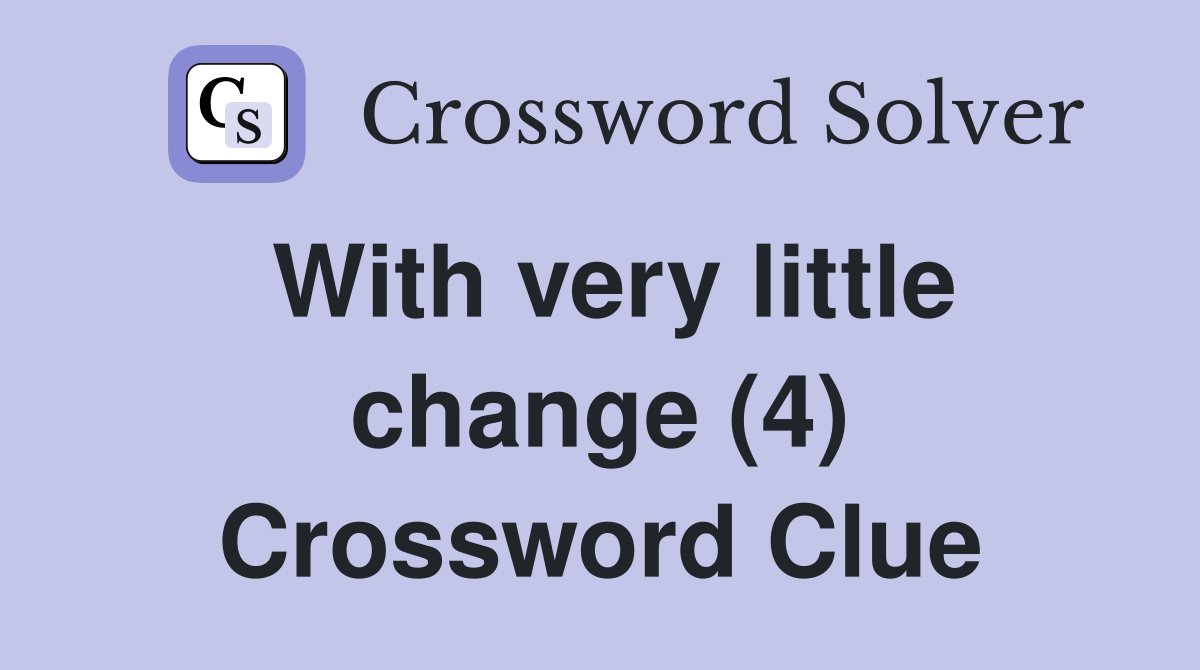 With very little change (4) Crossword Clue
