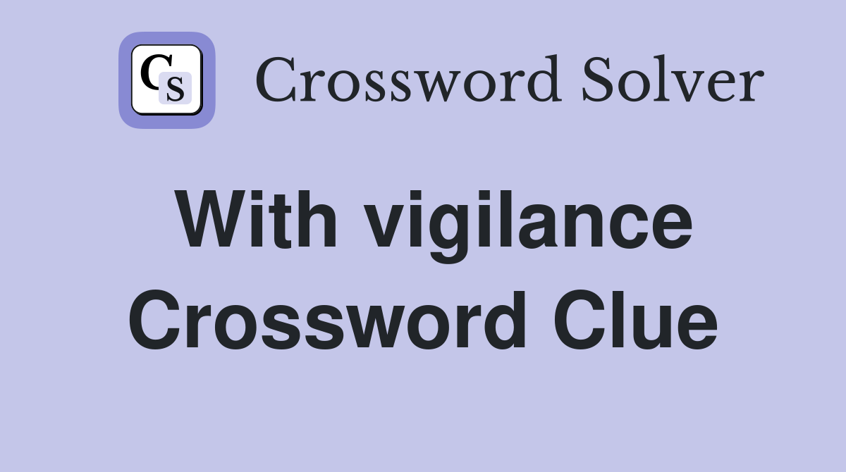 With vigilance Crossword Clue