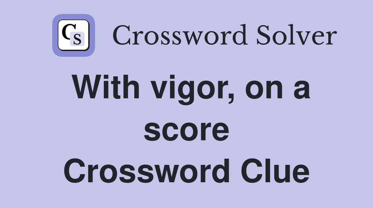 With vigor, on a score Crossword Clue