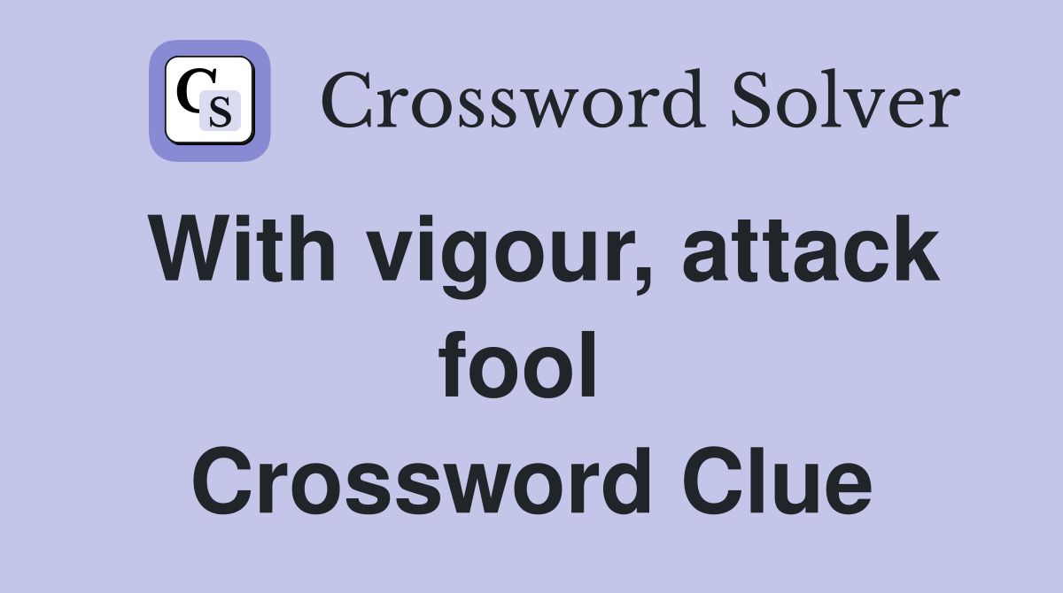 With vigour, attack fool  Crossword Clue