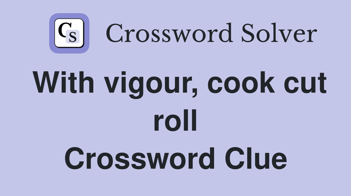 With vigour, cook cut roll Crossword Clue