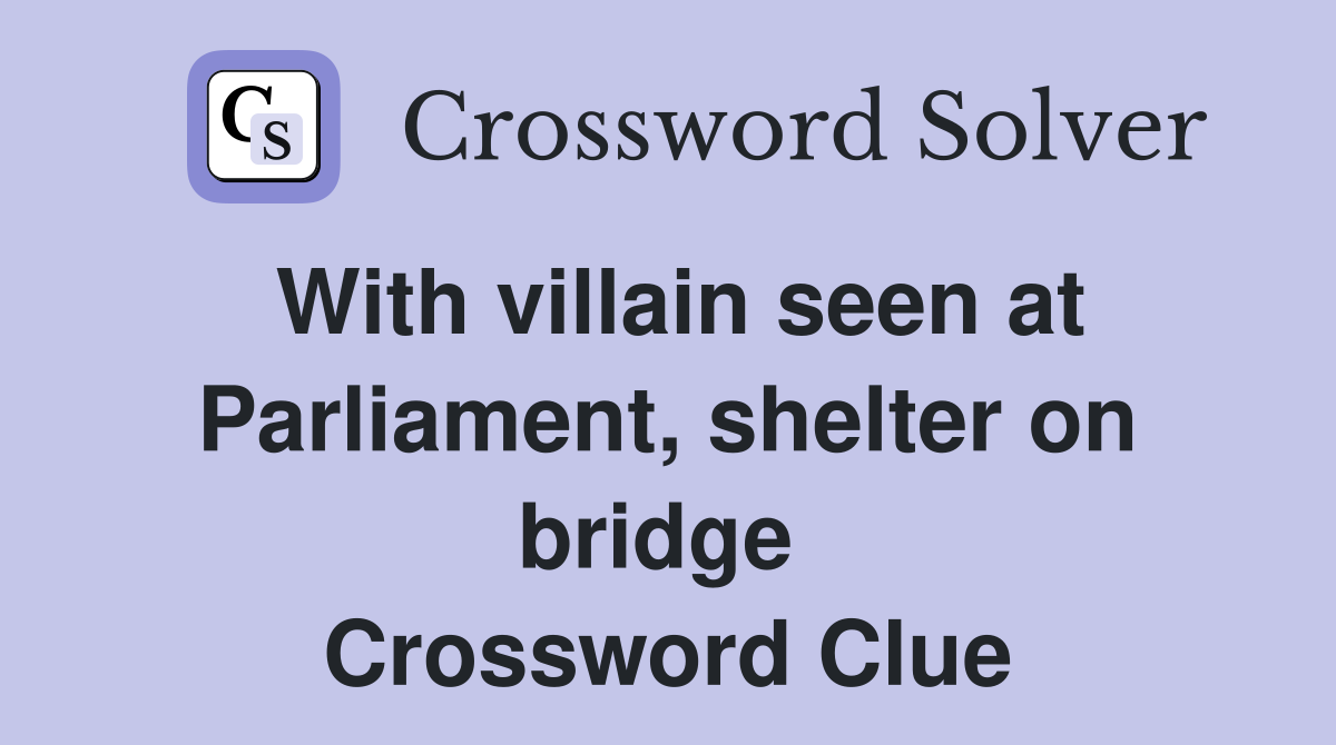With villain seen at Parliament, shelter on bridge  Crossword Clue