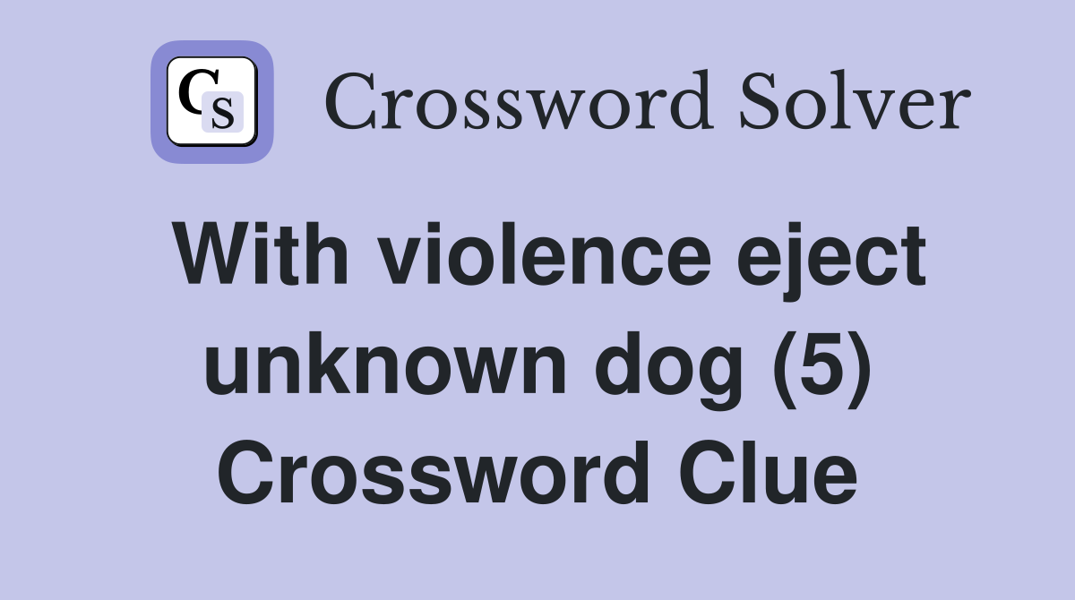 With violence eject unknown dog (5) Crossword Clue