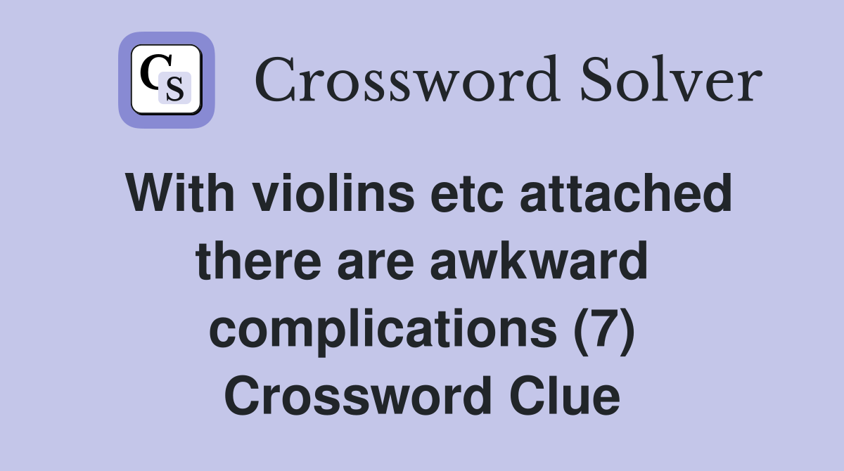 With violins etc attached there are awkward complications (7) Crossword Clue