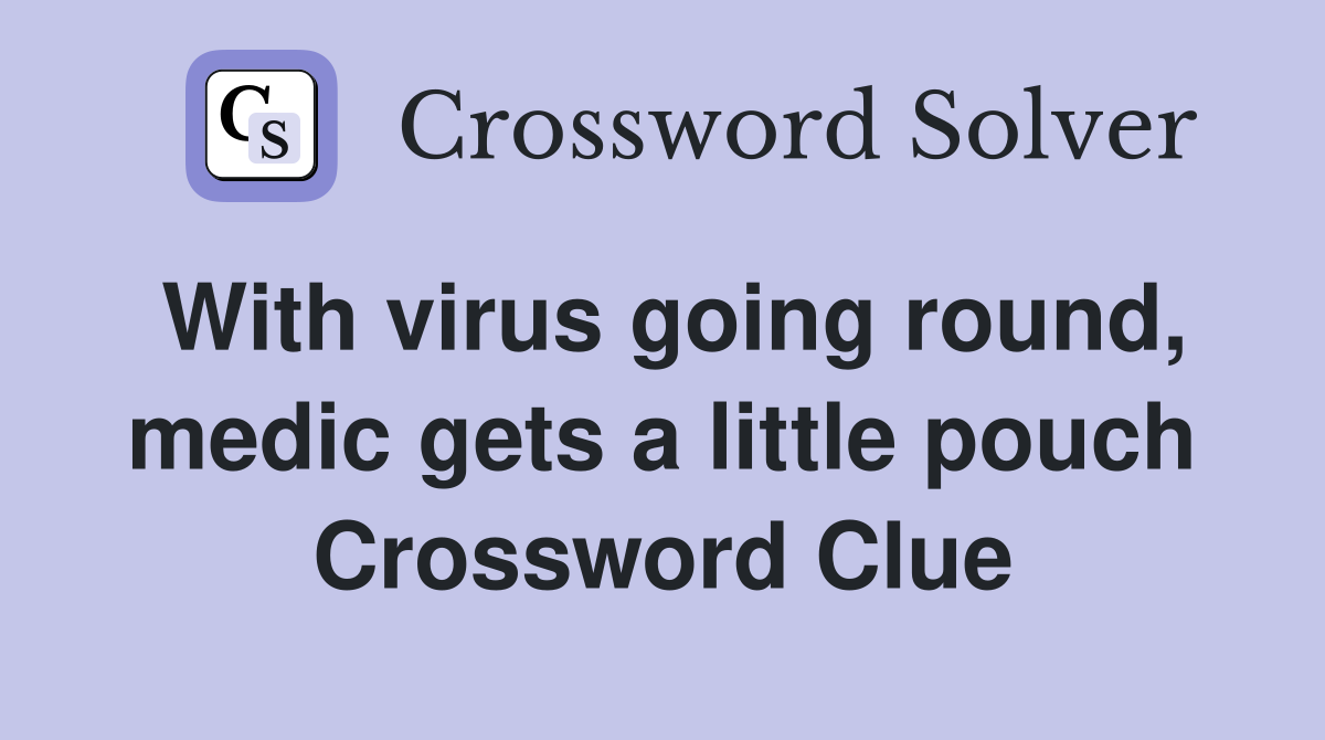 With virus going round, medic gets a little pouch Crossword Clue