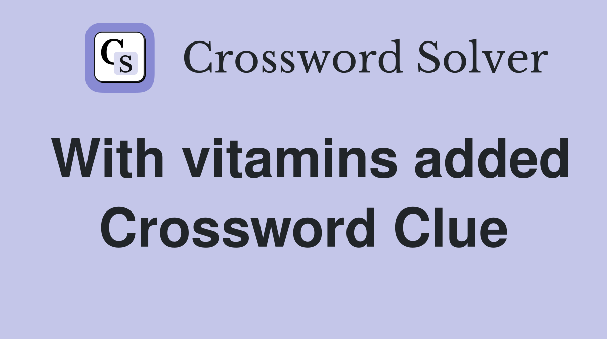 With vitamins added Crossword Clue