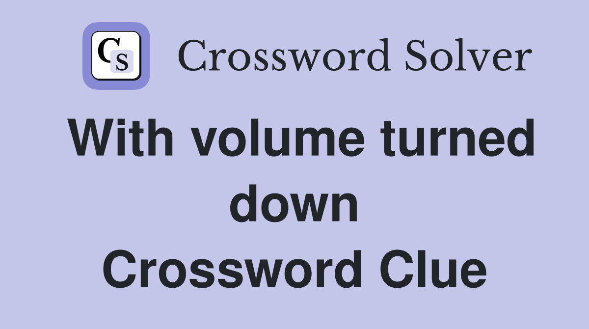 With volume turned down Crossword Clue