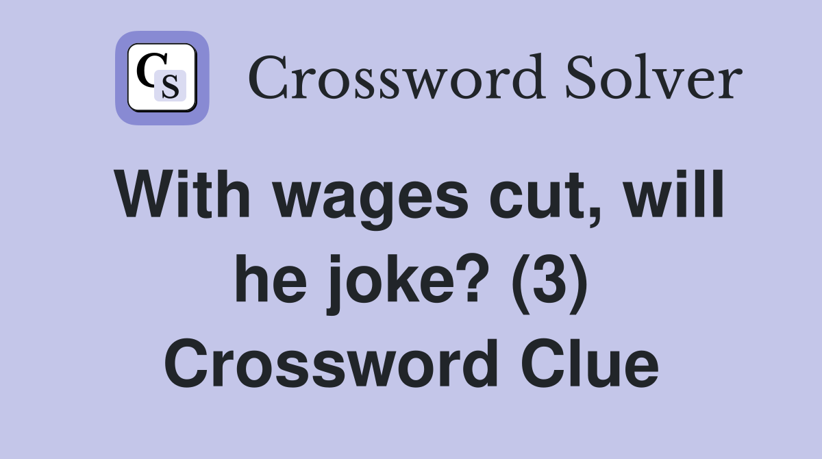 With wages cut, will he joke? (3) Crossword Clue