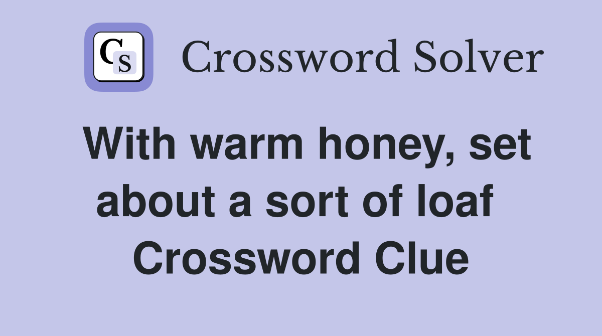 With warm honey, set about a sort of loaf  Crossword Clue