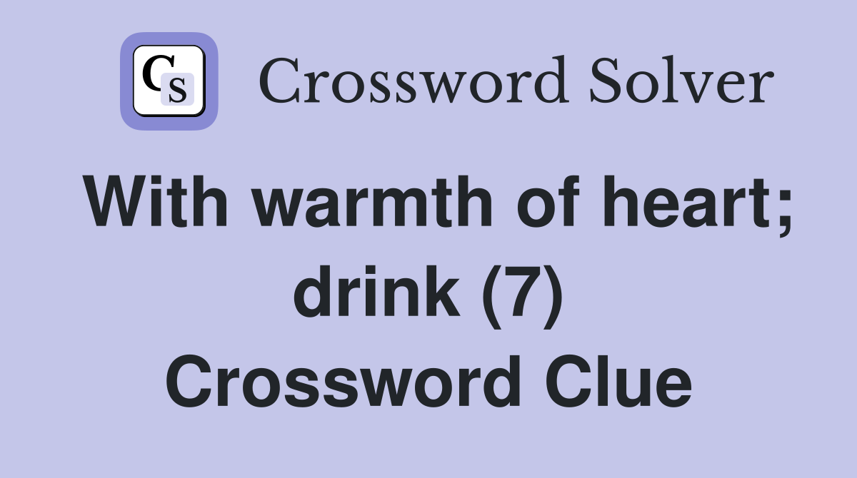 With warmth of heart; drink (7) Crossword Clue