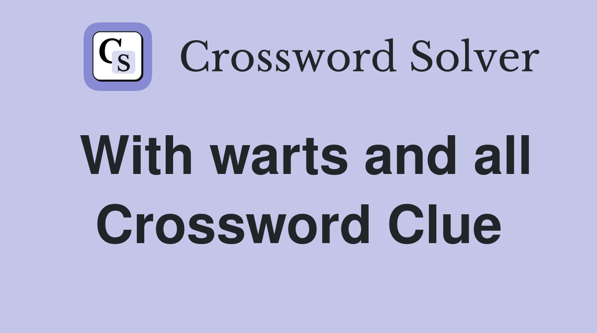 With warts and all Crossword Clue