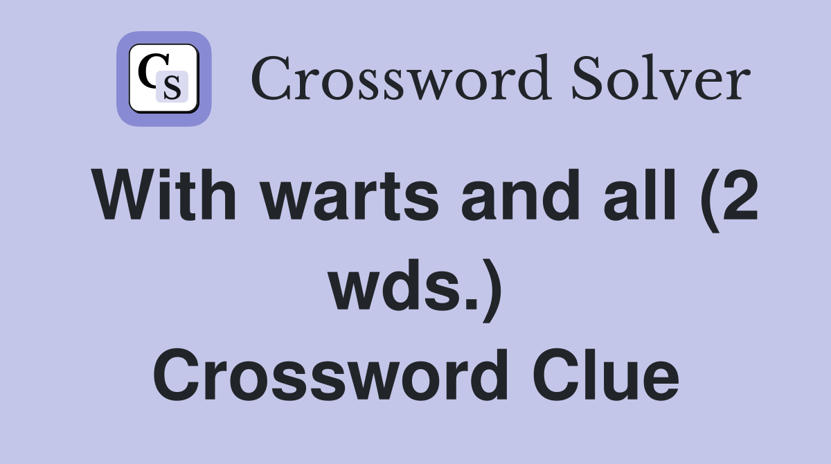With warts and all (2 wds.) Crossword Clue