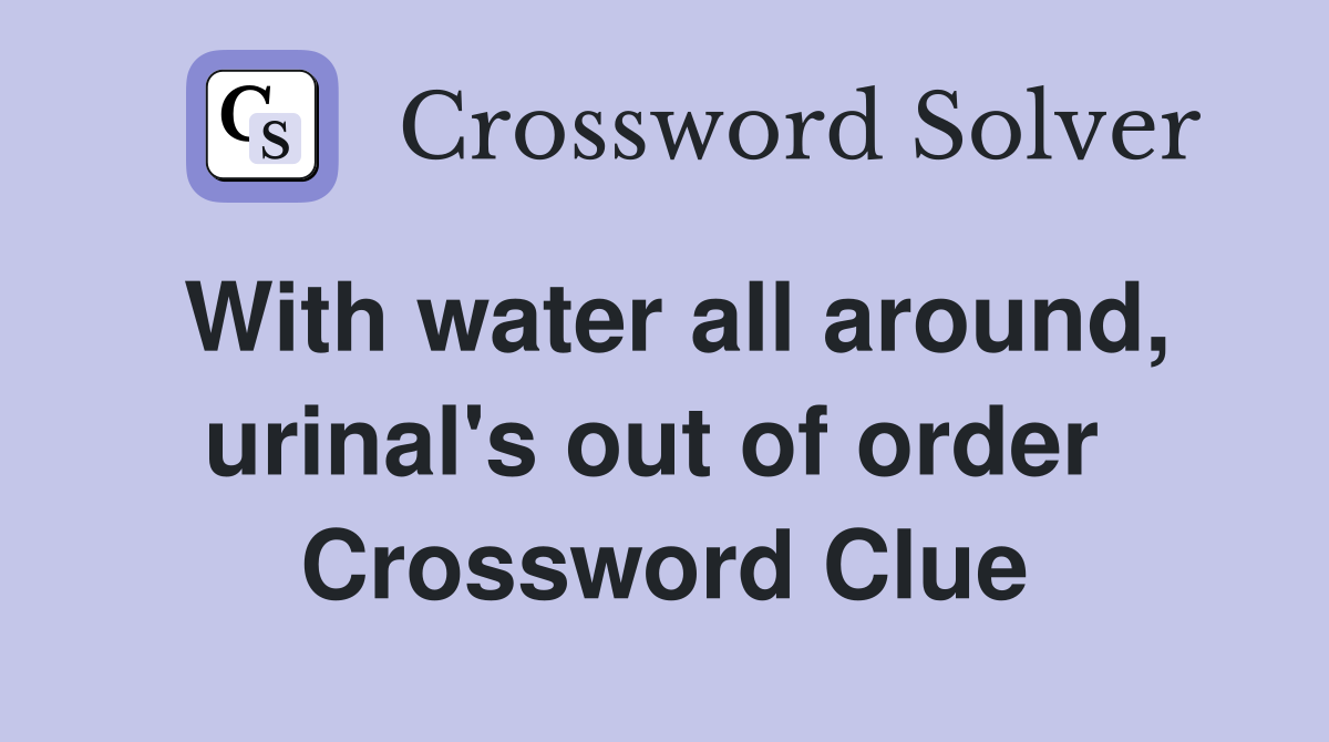 With water all around, urinal's out of order  Crossword Clue