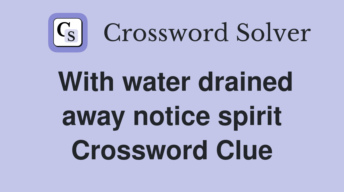 With water drained away notice spirit Crossword Clue
