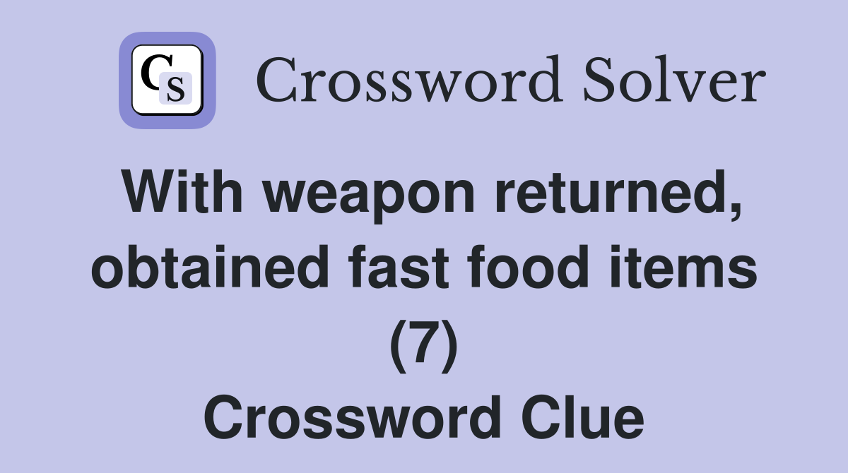 With weapon returned, obtained fast food items (7) Crossword Clue