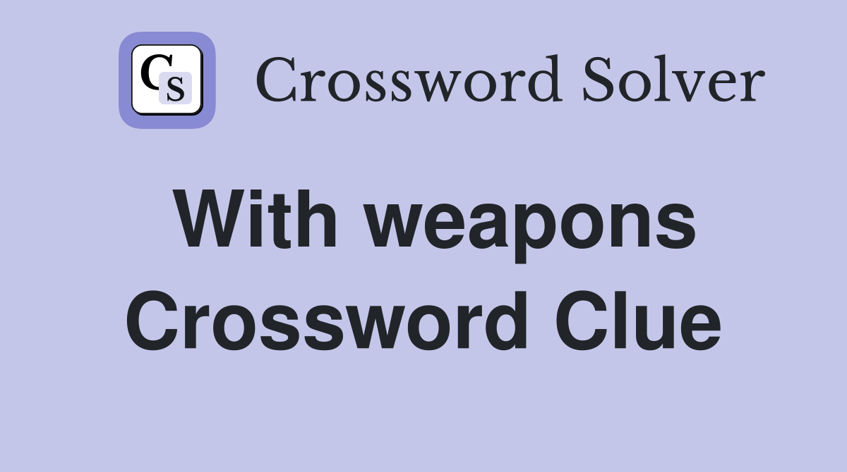 With weapons Crossword Clue