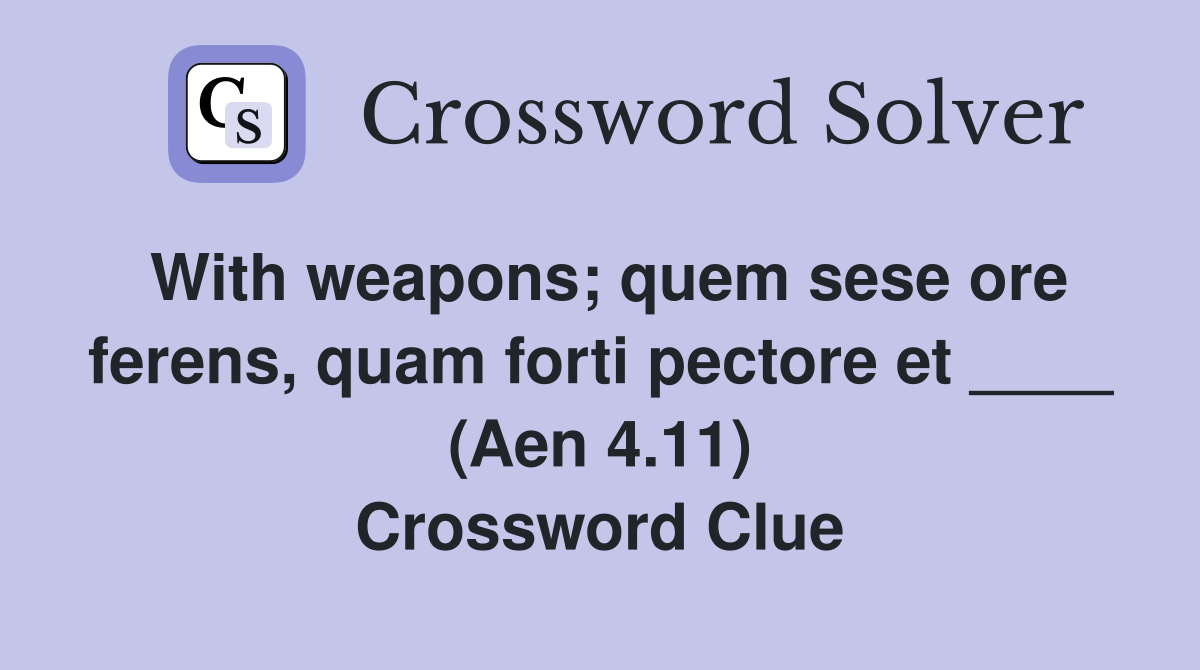 With weapons; quem sese ore ferens, quam forti pectore et ____ (Aen 4.11) Crossword Clue