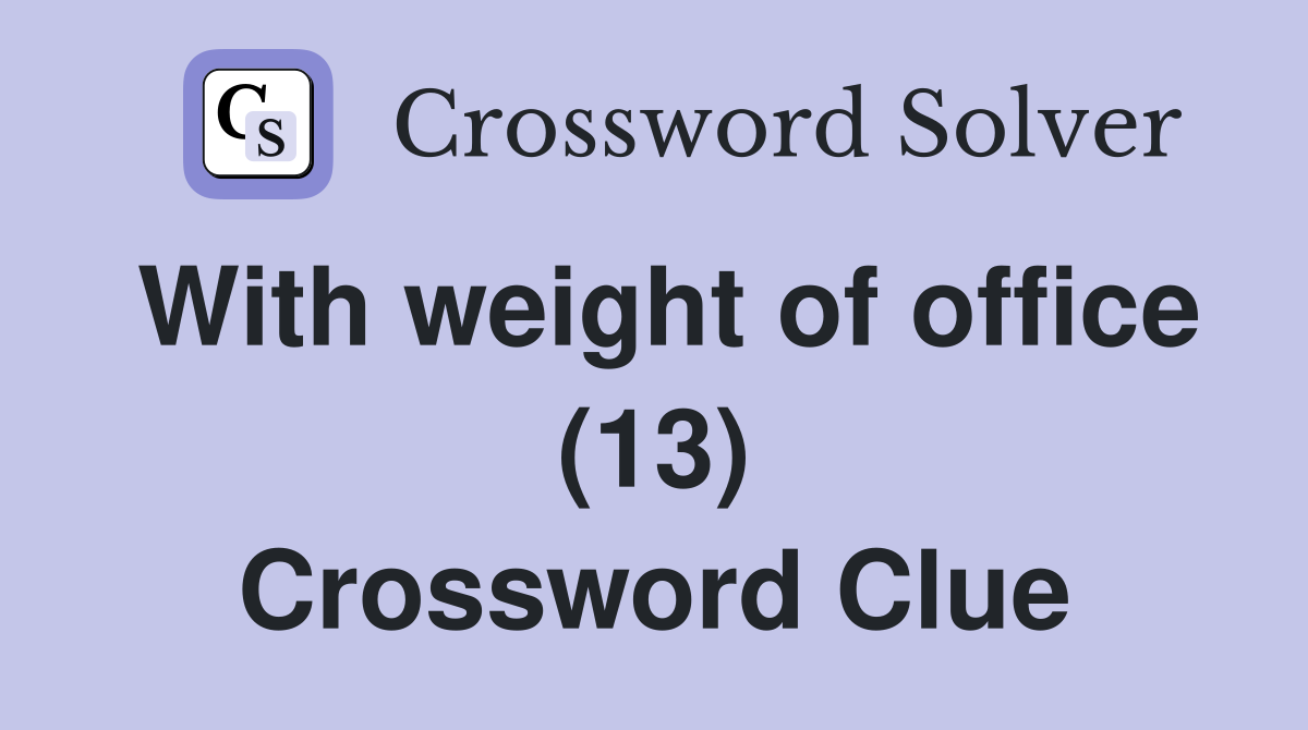 With weight of office (13) Crossword Clue