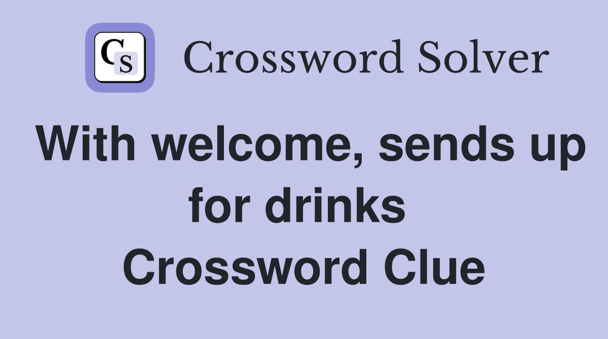 With welcome, sends up for drinks  Crossword Clue
