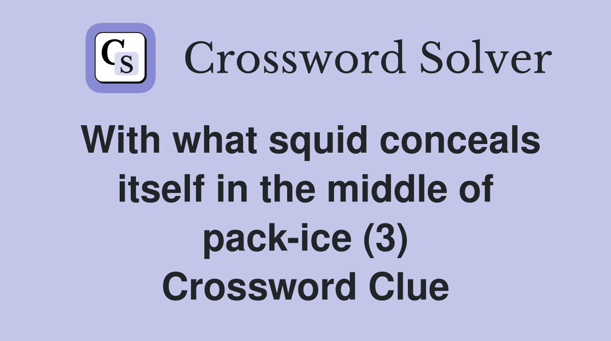 With what squid conceals itself in the middle of pack-ice (3) Crossword Clue
