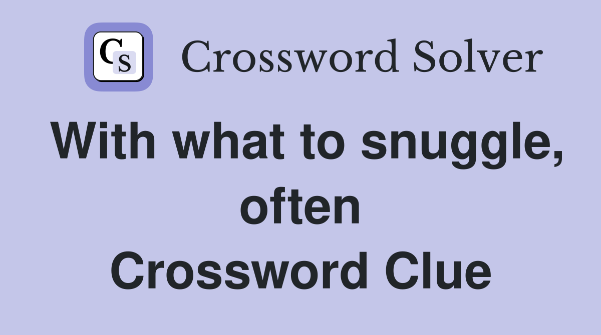 With what to snuggle, often Crossword Clue