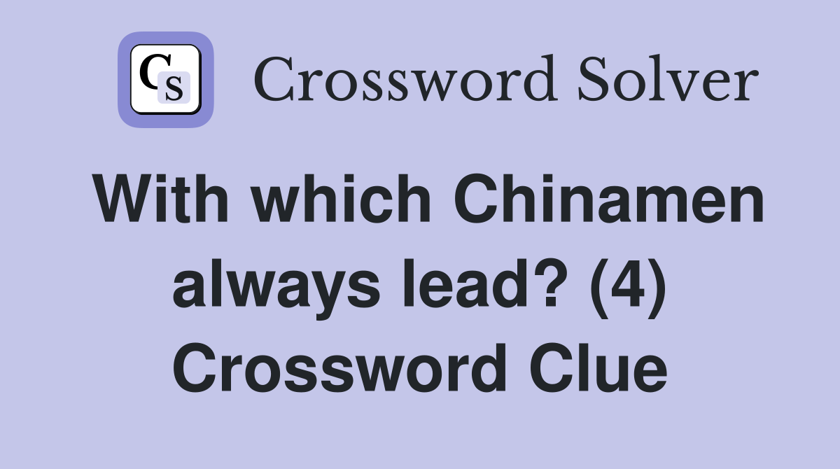 With which Chinamen always lead? (4) Crossword Clue