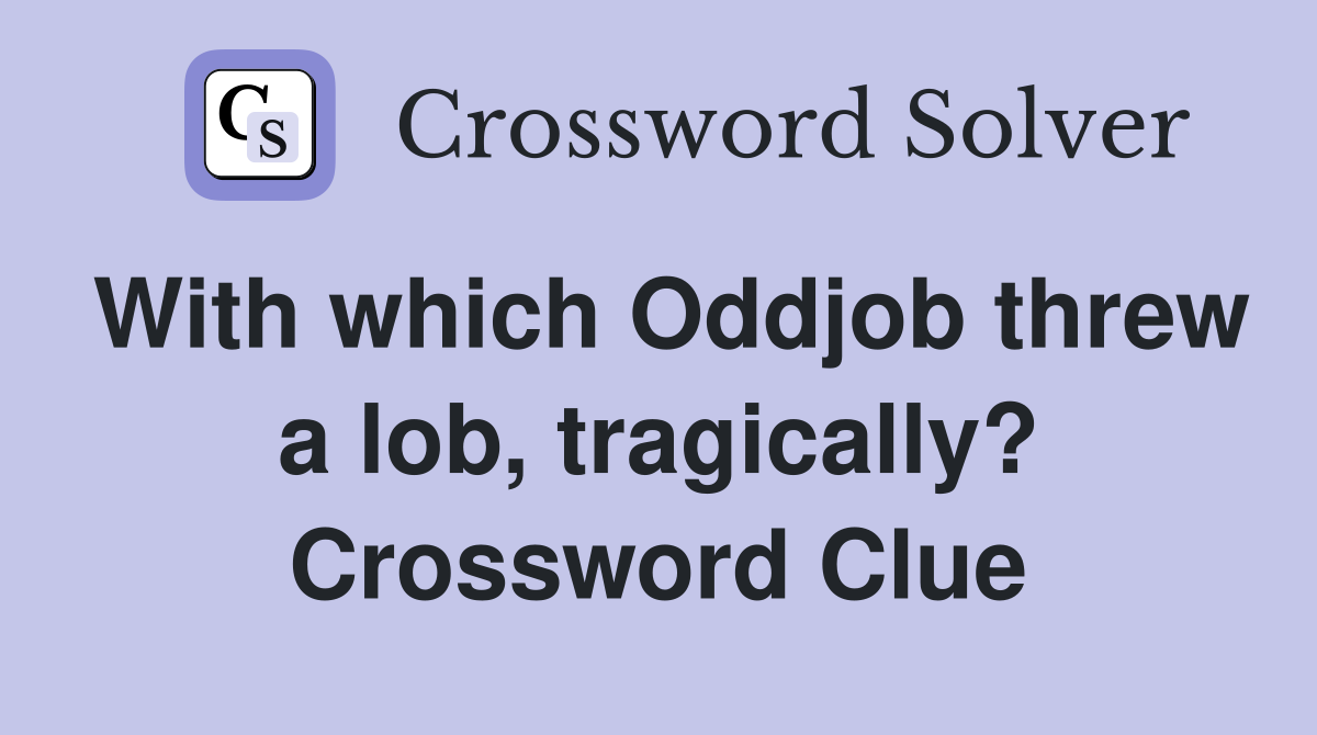 With which Oddjob threw a lob, tragically? Crossword Clue