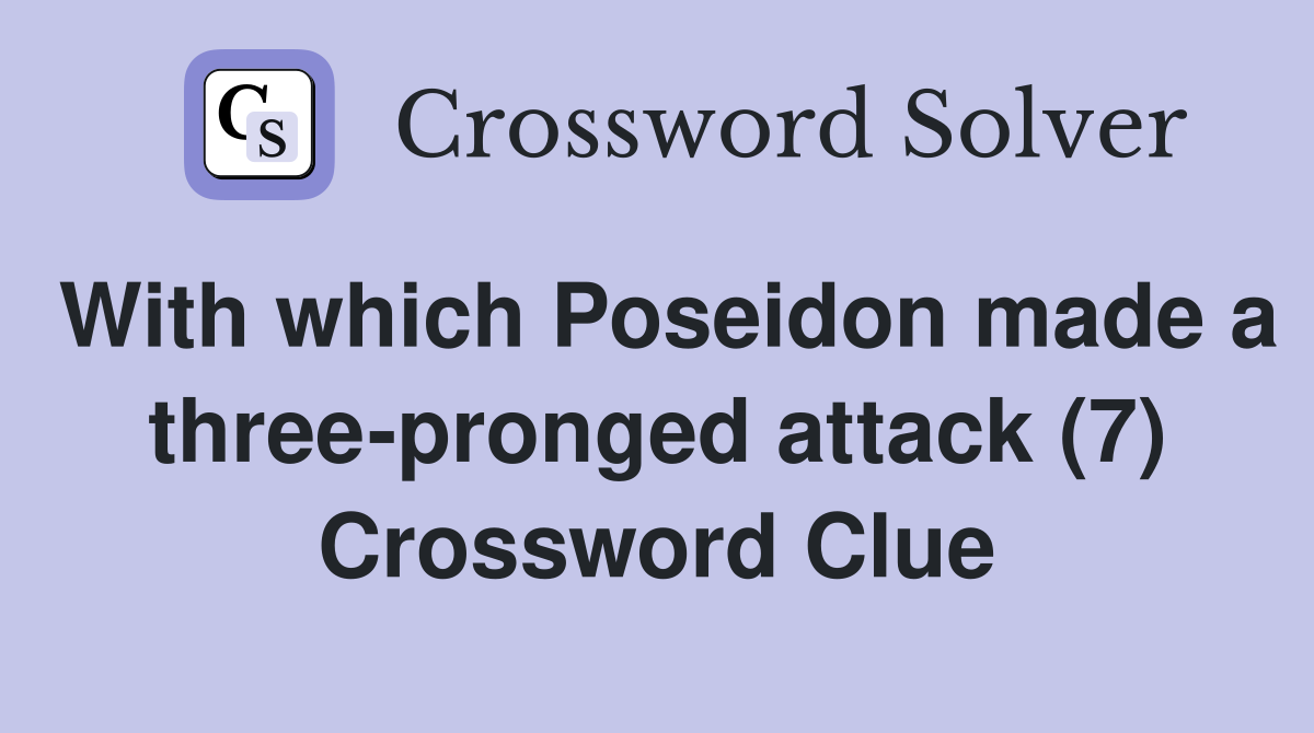 With which Poseidon made a three-pronged attack (7) Crossword Clue
