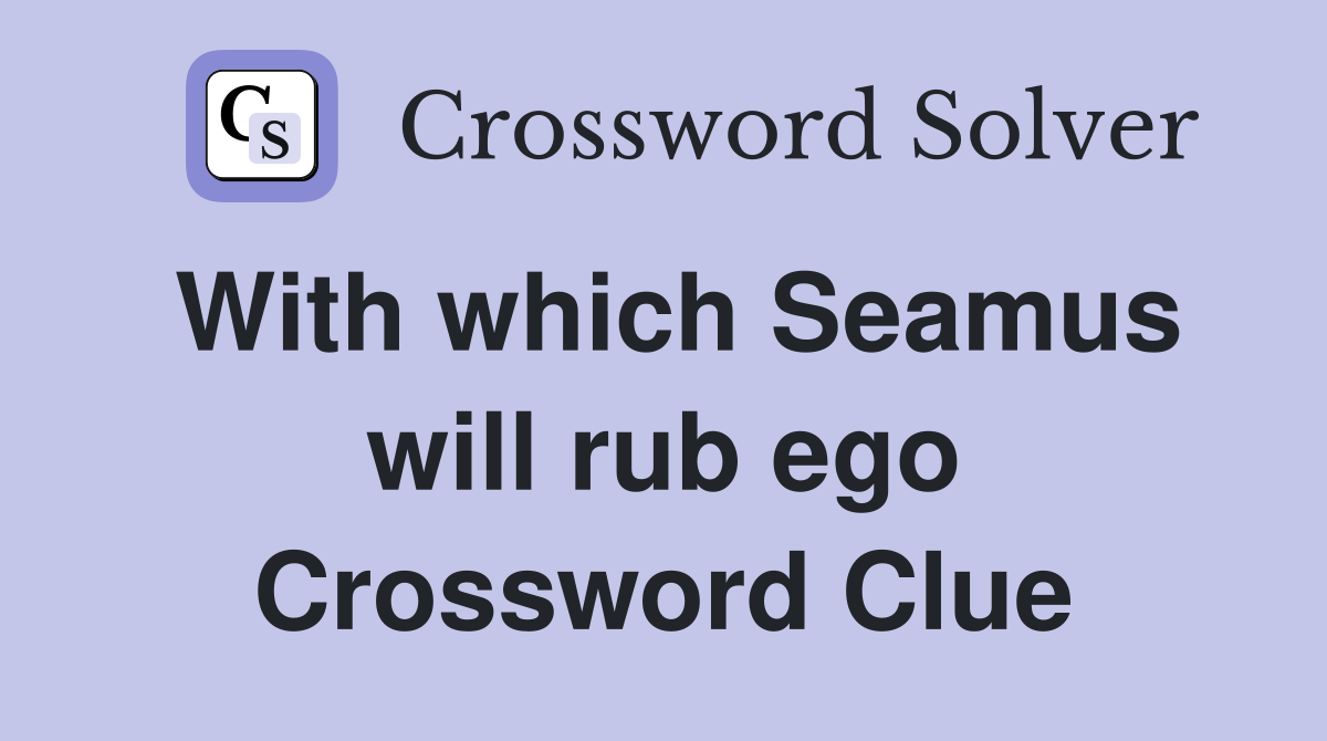 With which Seamus will rub ego Crossword Clue