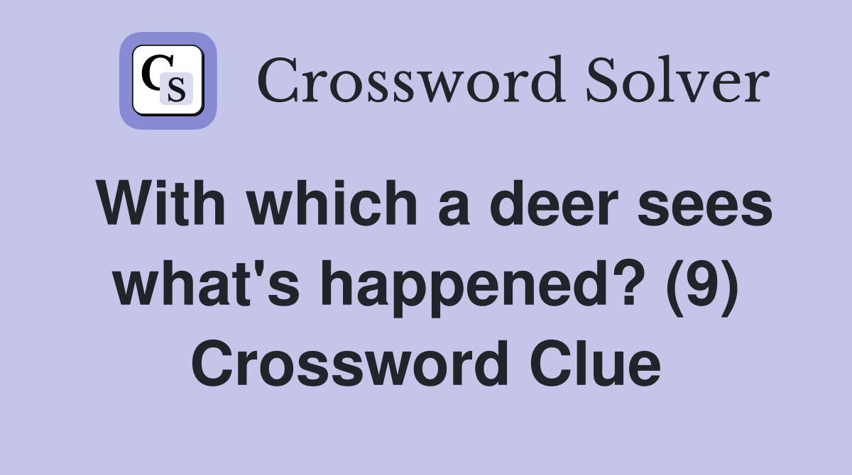With which a deer sees what's happened? (9) Crossword Clue