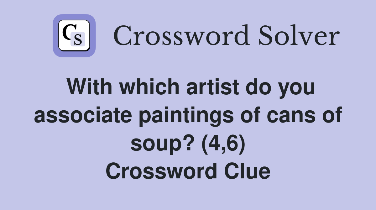 With which artist do you associate paintings of cans of soup? (4,6) Crossword Clue