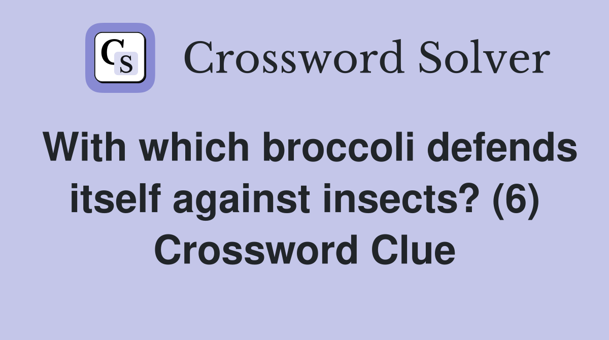 With which broccoli defends itself against insects? (6) Crossword Clue