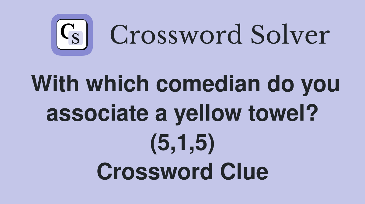 With which comedian do you associate a yellow towel? (5,1,5) Crossword Clue