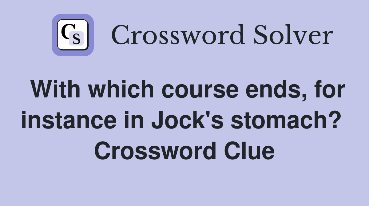 With which course ends, for instance in Jock's stomach?  Crossword Clue