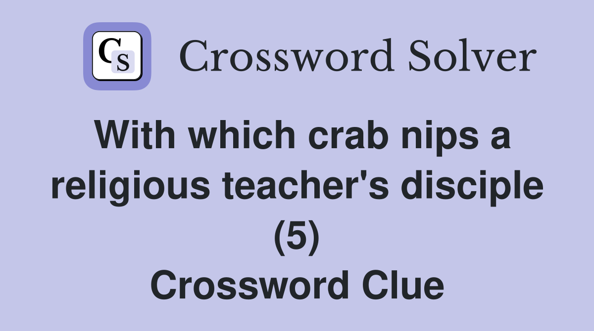 With which crab nips a religious teacher's disciple (5) Crossword Clue