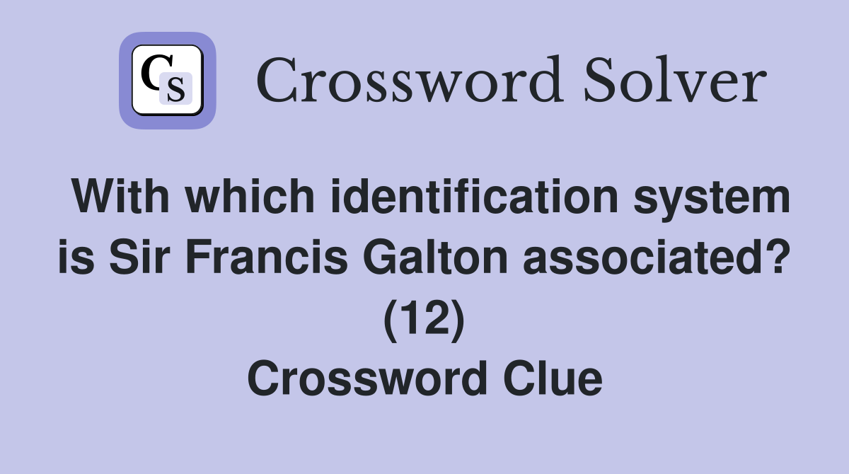 With which identification system is Sir Francis Galton associated? (12) Crossword Clue