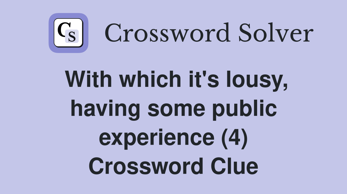With which it's lousy, having some public experience (4) Crossword Clue