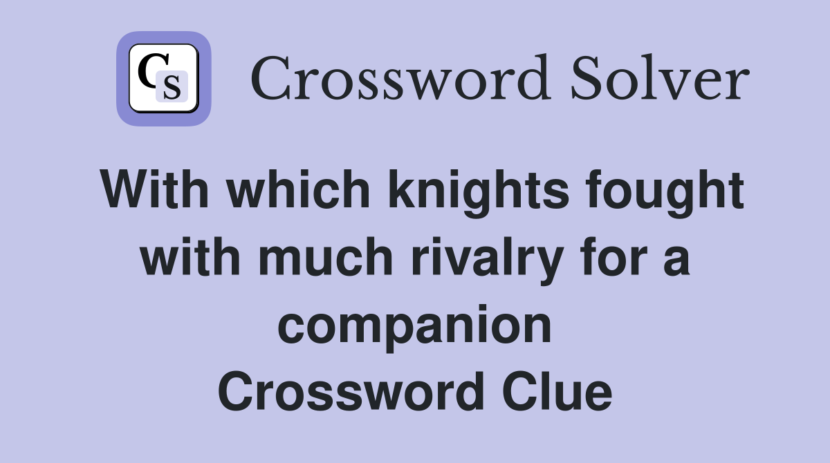 With which knights fought with much rivalry for a companion Crossword Clue