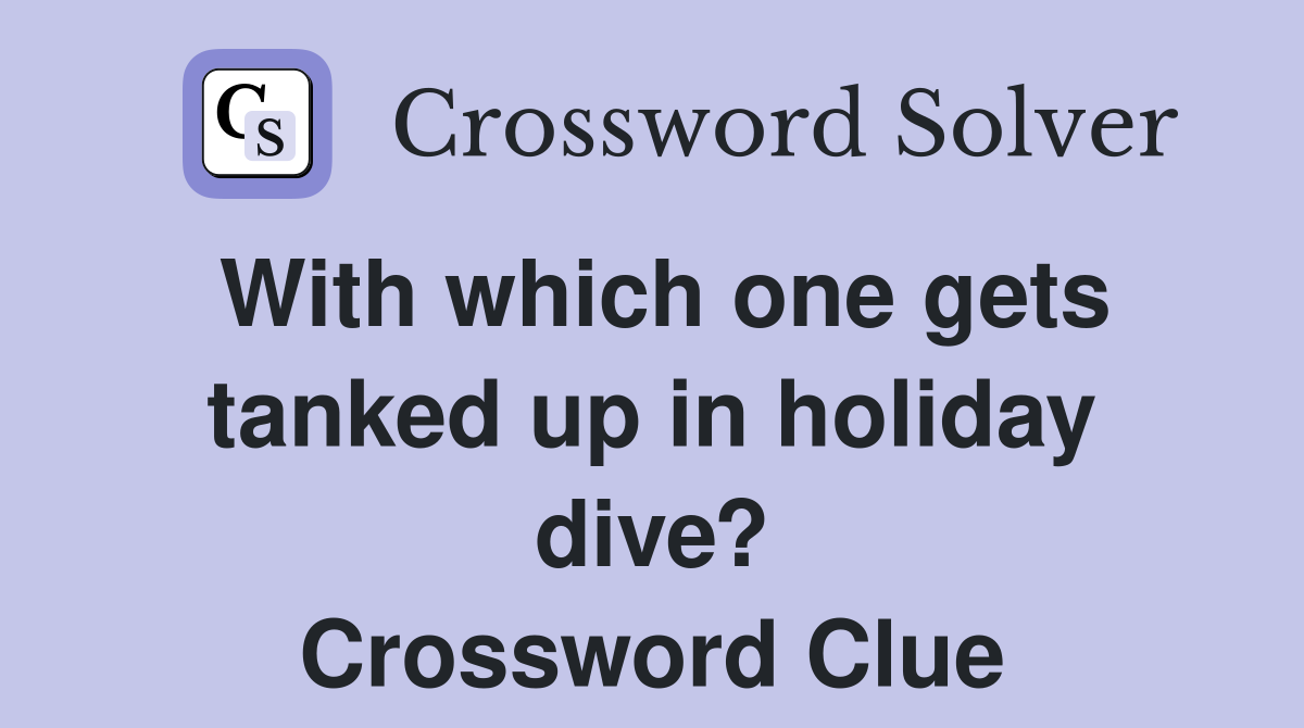 With which one gets tanked up in holiday dive? Crossword Clue