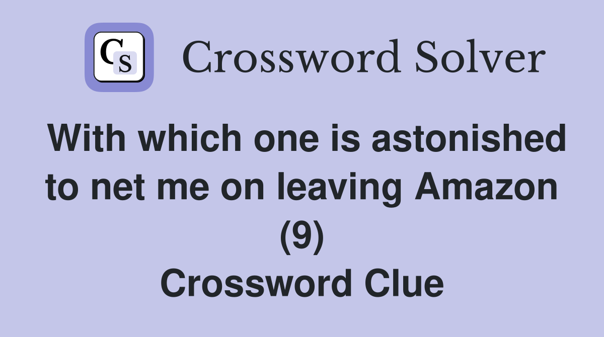 With which one is astonished to net me on leaving Amazon (9) Crossword Clue
