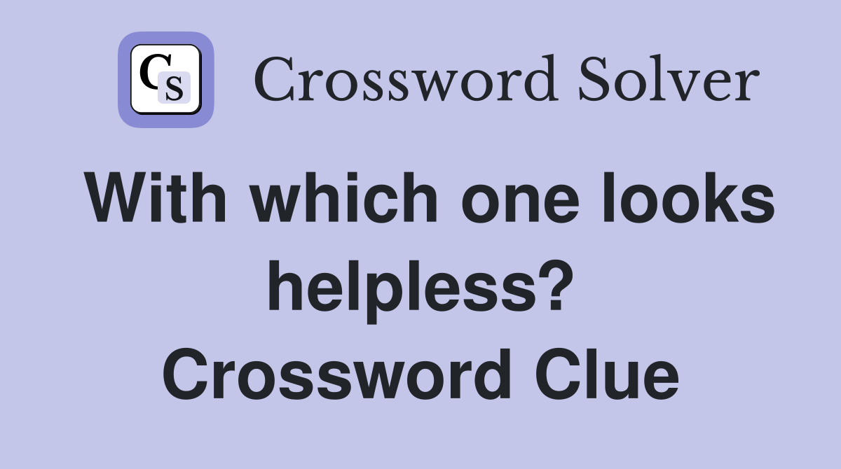 With which one looks helpless? Crossword Clue