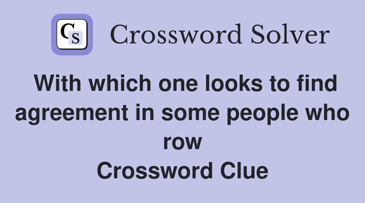 With which one looks to find agreement in some people who row Crossword Clue