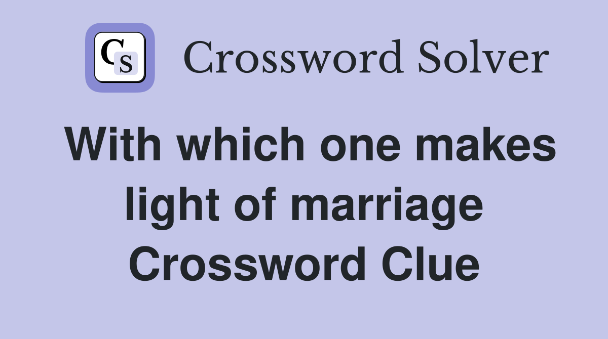 With which one makes light of marriage Crossword Clue