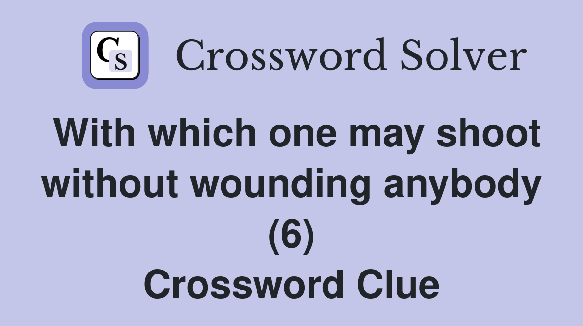 With which one may shoot without wounding anybody (6) Crossword Clue