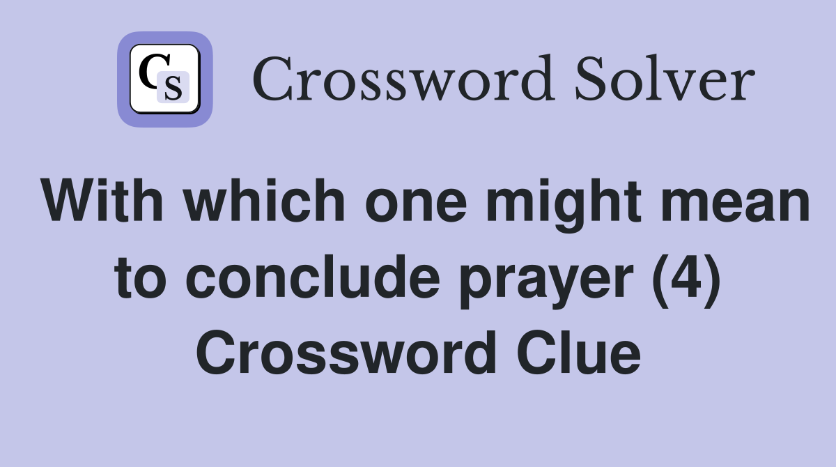 With which one might mean to conclude prayer (4) Crossword Clue