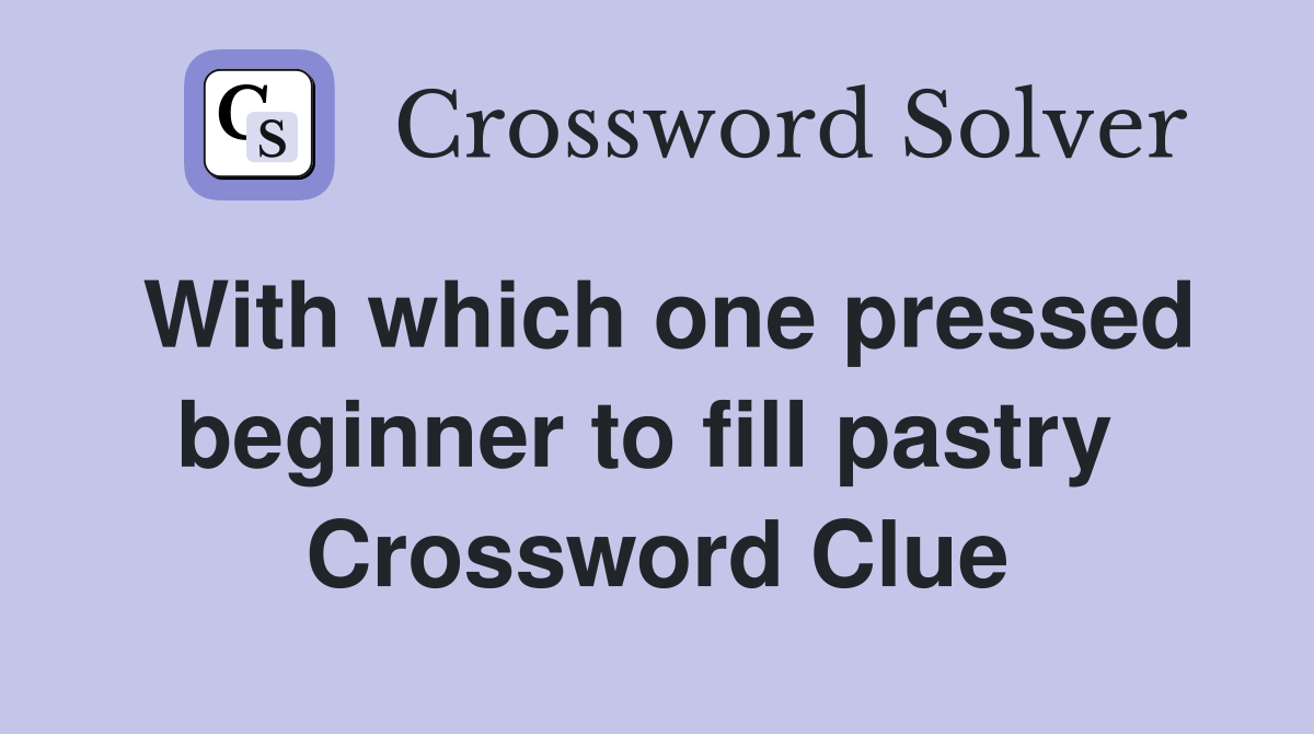 With which one pressed beginner to fill pastry  Crossword Clue