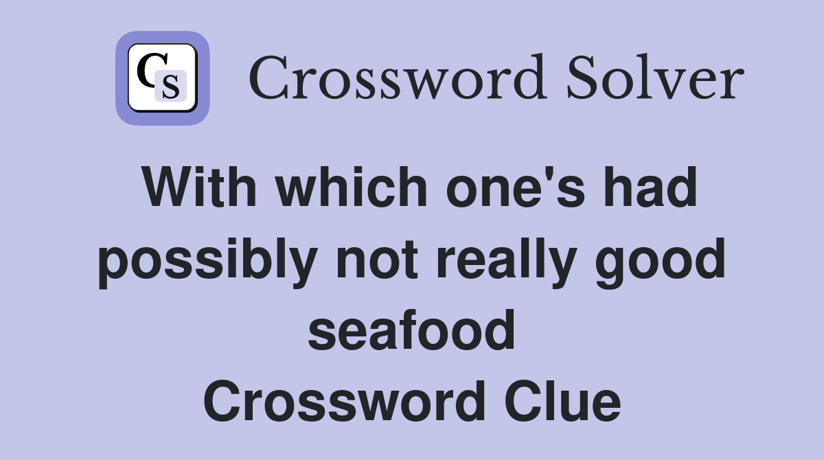With which one's had possibly not really good seafood Crossword Clue