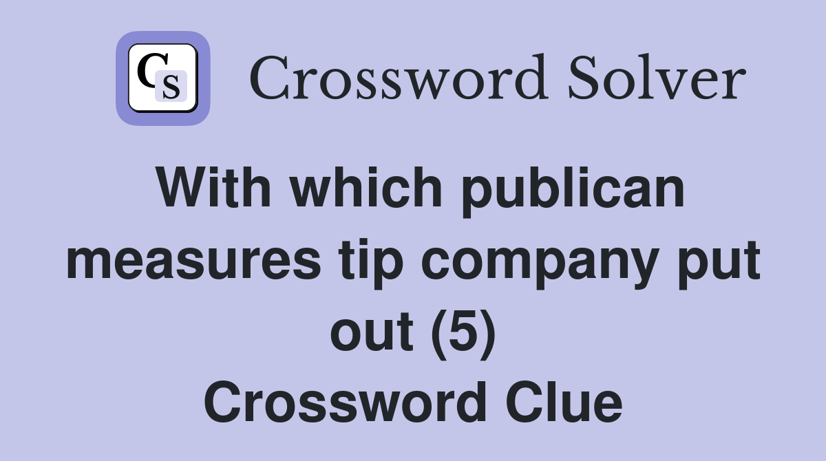 With which publican measures tip company put out (5) Crossword Clue